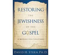 Restoring the Jewishness of the Gospel: A Message for Christians Condensed from Messianic Judaism