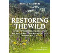 Restoring the Wild: A Guide to the Restoration, Creation and Management of Meadow and Other Wild Vegetation