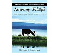 Restoring Wildlife, The Science and Practice of Ecological Restoration Series Michael L. Morrison (Auteur)