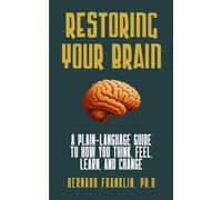 Restoring Your Brain: A Plain-Language Guide to How You Think, Feel, Learn, and Change