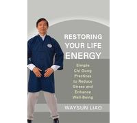 Restoring Your Life Energy: Simple Chi Gung Practices to Reduce Stress and Enhance Well-Being