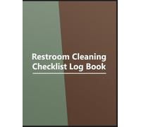Restroom Cleaning Log Book: Bathroom Cleaning Checklist For Home, Office, Cafes, Hotels, Restaurants & Other Businesses.