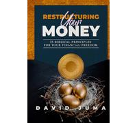 RESTRUCTURING YOUR MONEY: 25 BIBLICAL PRINCIPLES FOR YOUR FINANCIAL FREEDOM