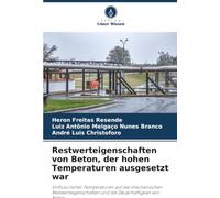 Restwerteigenschaften von Beton, der hohen Temperaturen ausgesetzt war: Einfluss hoher Temperaturen auf die mechanischen Restwerteigenschaften und die Dauerhaftigkeit von Beton