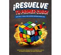 RESUELVE TU PRIMER CUBO RUBIK 3X3: GUÍA FÁCIL Y VISUAL PARA QUIENES EMPIEZAN DESDE CERO