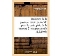 Résultats de la prostatectomie périnéale pour hypertrophie de la prostate 21 cas personnels Victor Pauchet (Auteur)