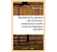Résultats thérapeutiques de la castration chez la femme. Conséquences sociales et abus d'opération