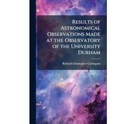 Results of Astronomical Observations Made at the Observatory of the University Durham