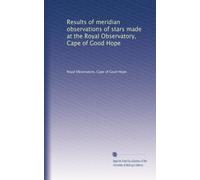 Results of meridian observations of stars made at the Royal Observatory, Cape of Good Hope