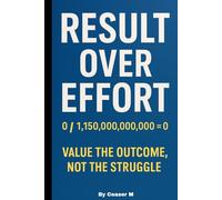 Results Over Effort: Your effort got you here. Your results will take you there.