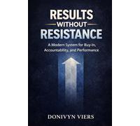 Results Without Resistance: A Modern System for Buy-In, Accountability, and Performance