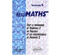 RESUMATHS Terminale S - Tout le programme de Terminale S en tableaux + les indispensables de Première S - tout le programme de terminale S en tableaux et les indispensables de première S - Chantal Car