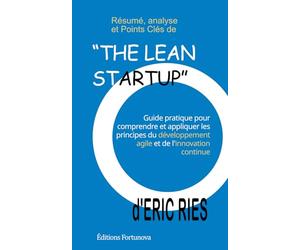 Résumé, Analyse et Points Clés de "The Lean Startup" d'Eric Ries: Guide pratique pour comprendre et appliquer les principes du développement agile et de l'innovation continue