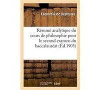 Résumé analytique du cours de philosophie pour le second examen du baccalauréat Edouard Gasc Desfossés (Auteur)