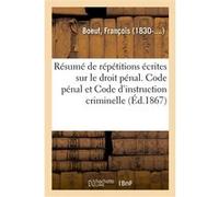 Résumé de répétitions écrites sur le droit pénal. Code pénal et Code d'instruction criminelle François Boeuf (Auteur)