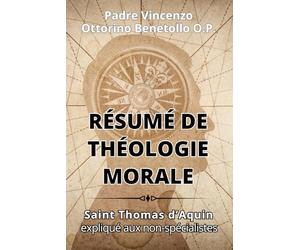 RÉSUMÉ DE THÉOLOGIE MORALE: Saint Thomas d’Aquin expliqué aux non spécialistes