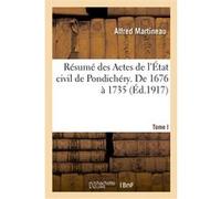 Résumé des Actes de l'État civil de Pondichéry. Tome I, De 1676 à 1735 Alfred Martineau (Auteur)