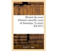 Résumé des cours d'histoire naturelle, cours de botanique, 5e année H. N. (Auteur)