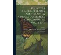 Résumé Des Principaux Traités Chinois Sur La Culture Des Mûriers Et L'éducation Des Vers À Soie