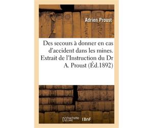 Résumé des secours à donner en cas d'accident dans les mines Extrait de l'Instruction de M. le Dr A. Proust - Adrien Proust - Hachette Bnf - broché - Livre