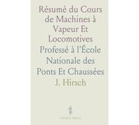 Résumé du Cours de Machines à Vapeur Et Locomotives: Professé à l'École Nationale des Ponts Et Chaussées