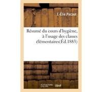Résumé du cours d'hygiène, à l'usage des classes élémentaires - J.-Elie Pecaut - Hachette Bnf - broché - Livre