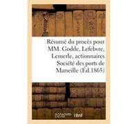 Résumé du procès pour MM. Godde, Lefebvre, Lemerle, actionnaires, Société des ports de Marseille Patrice-Emile Grandmanche de Beaulieu (Auteur)