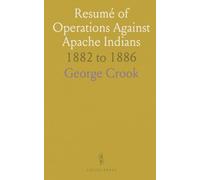 Resumé of Operations Against Apache Indians: 1882 to 1886