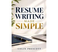 Resume Writing Made Simple: The Step-by-Step Guide to Writing an ATS-Friendly Resume That Lands Interviews, With Templates, Examples, and Keywords for Beginners and Career Changers