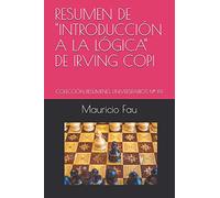 RESUMEN DE "INTRODUCCIÓN A LA LÓGICA" DE IRVING COPI: COLECCIÓN RESÚMENES UNIVERSITARIOS Nº 191