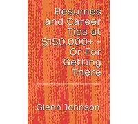 Resumes And Career Tips At $150,000+ - Or For Getting There