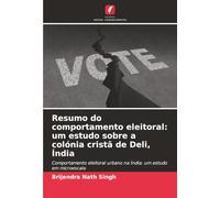 Resumo do comportamento eleitoral: um estudo sobre a colónia cristã de Deli, Índia: Comportamento eleitoral urbano na Índia: um estudo em microescala