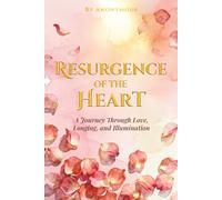 Resurgence of the Heart: A Journey through Love, Longing, and Illumination