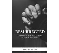 Resurrected: Embracing the Miraculous in the Modern Age