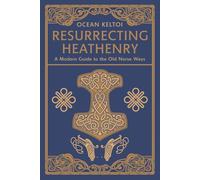 Resurrecting Heathenry: A Modern Guide to the Old Norse Ways