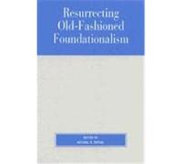 Resurrecting Old-Fashioned Foundationalism, Studies in Epistemology and Cognitive Theory (Unnumbered).