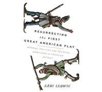 Resurrecting The First Great American Play: Imperial Politics And Colonial Ambitions In Frontier Detroit