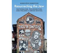 Resurrecting the Jew: Nationalism, Philosemitism, and Poland’s Jewish Revival
