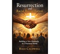 Resurrection and Racial Reconciliation: Building a New Humanity in a Fractured World