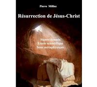 Résurrection de Jésus-Christ: Signes donnés, étude scientifique, sens métaphysique