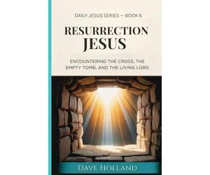 Resurrection Jesus: Encountering the Cross, the Empty Tomb, and the Living Lord