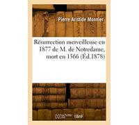 Résurrection merveilleuse en 1877 de M. de Notredame, mort en 1566