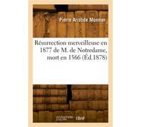 Résurrection merveilleuse en 1877 de M. de Notredame, mort en 1566 - Pierre Aristide Monnier - Hachette Bnf - broché - Livre