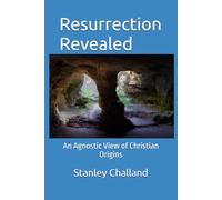 Resurrection Revealed: An Agnostic View of Christian Origins