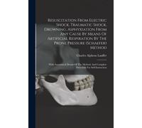 Resuscitation From Electric Shock, Traumatic Shock, Drowning, Asphyxiation From Any Cause By Means Of Artificial Respiration By The Prone Pressure (Sc