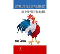 Rétablir la souveraineté du peuple français - Yves Cadiou - Le Lys Bleu - broché - Essai