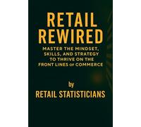 Retail Rewired: Master the Mindset, Skills, and Strategy to Thrive on the Front Lines of Commerce