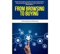 Retail Sales : From Browsing to Buying: Master the art of retail sales with proven techniques, customer insights, and modern tools to turn browsers ... managers, and retail business owners.