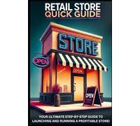 Retail Store Quick Guide: The Ultimate Step-by-Step Way to Launching and Running a Profitable Store!