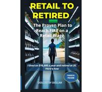 Retail to Retired: The Proven Plan to Reach FIRE on a Retail Wage: A Case Study in Extreme Frugality, Geoarbitrage, and Strategic Investing